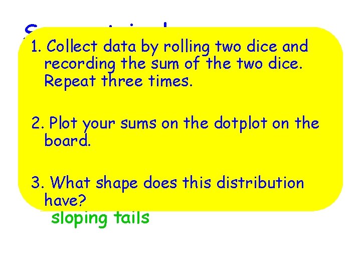 Symmetrical 1. Collect data by rolling two dice and recording the sum of the