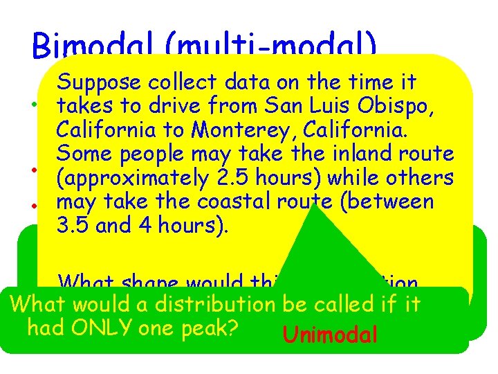 Bimodal (multi-modal) Suppose collect data on the time it takes totodrive San of Luis