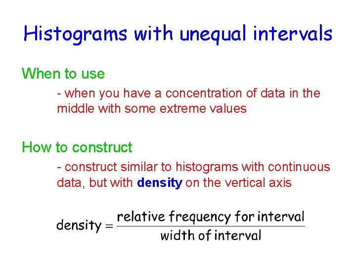 Histograms with unequal intervals When to use - when you have a concentration of