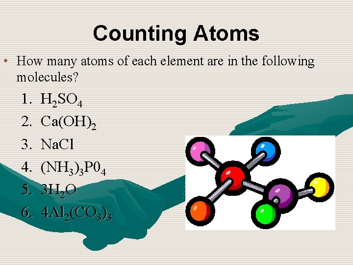 Counting Atoms • How many atoms of each element are in the following molecules?