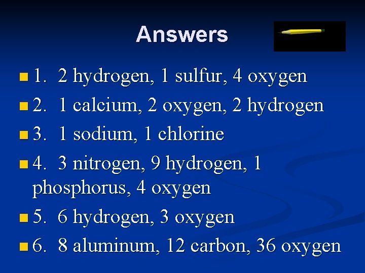 Answers n 1. 2 hydrogen, 1 sulfur, 4 oxygen n 2. 1 calcium, 2