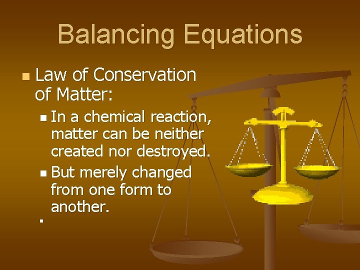 Balancing Equations n Law of Conservation of Matter: n In a chemical reaction, matter