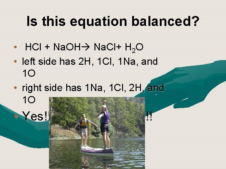 Is this equation balanced? • HCl + Na. OH Na. Cl+ H 2 O