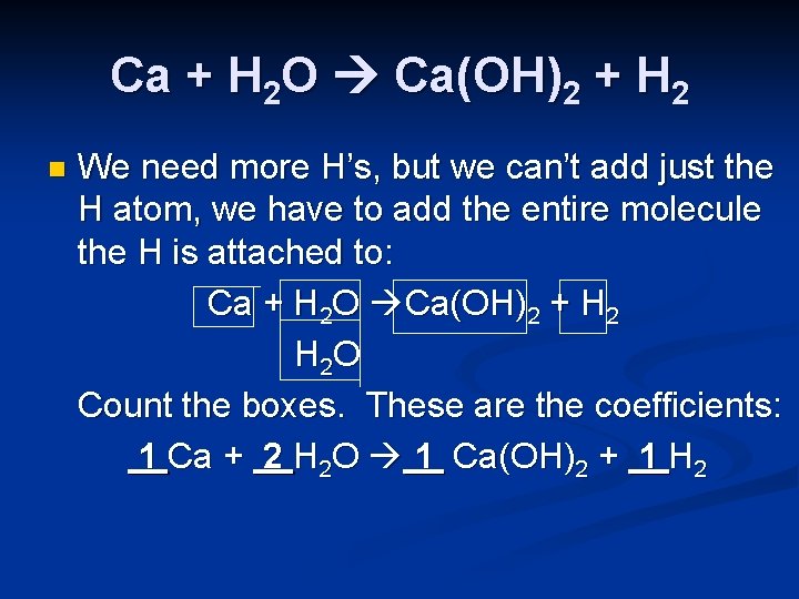 Ca + H 2 O Ca(OH)2 + H 2 n We need more H’s,