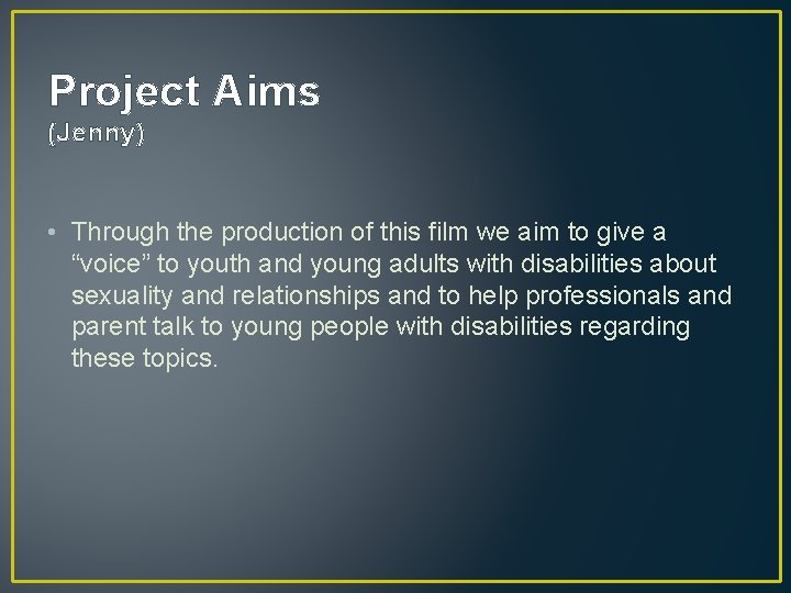 Project Aims (Jenny) • Through the production of this film we aim to give