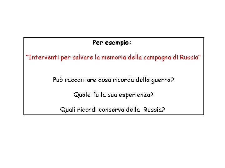 Per esempio: “Interventi per salvare la memoria della campagna di Russia” Può raccontare cosa