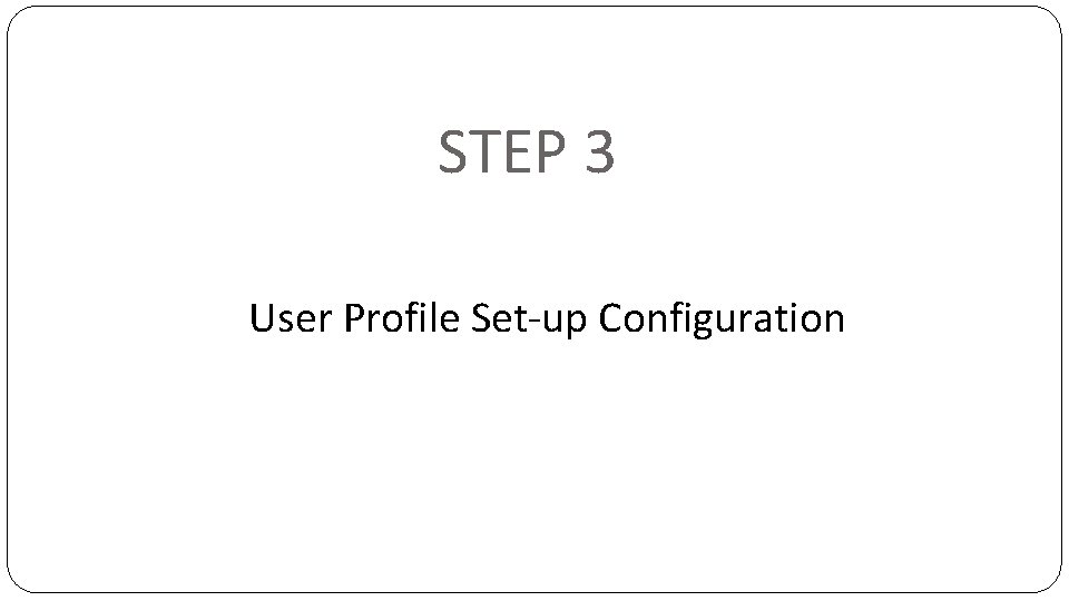 STEP 3 User Profile Set-up Configuration 