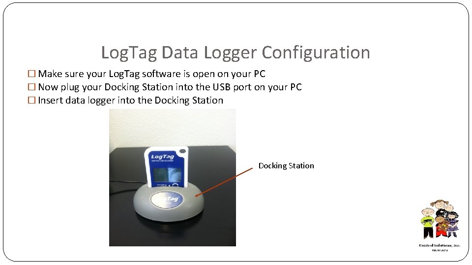 Log. Tag Data Logger Configuration � Make sure your Log. Tag software is open