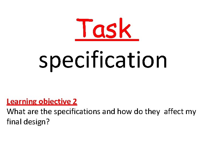 Task specification Learning objective 2 What are the specifications and how do they affect