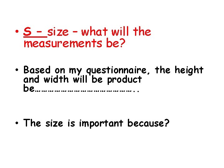  • S – size – what will the measurements be? • Based on