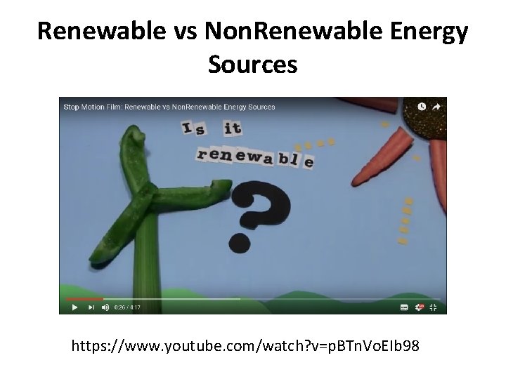 Renewable vs Non. Renewable Energy Sources https: //www. youtube. com/watch? v=p. BTn. Vo. EIb