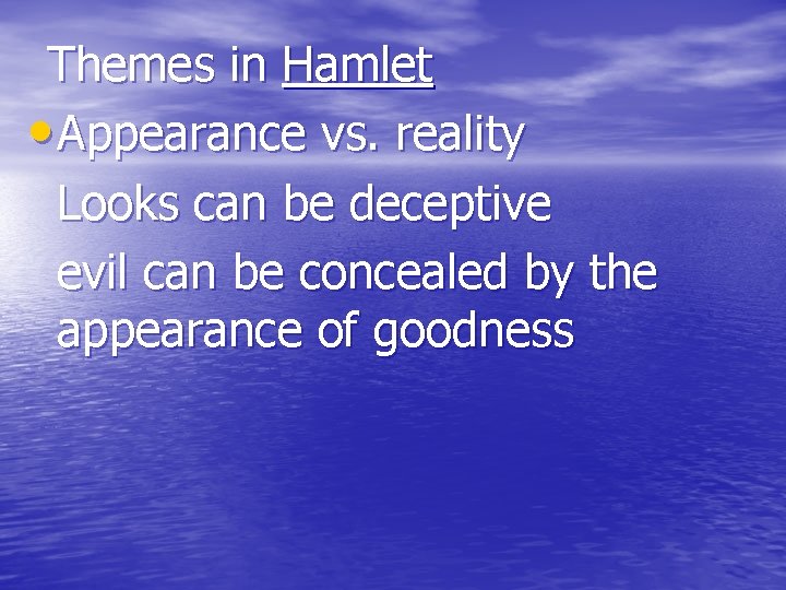 Themes in Hamlet • Appearance vs. reality Looks can be deceptive evil can be