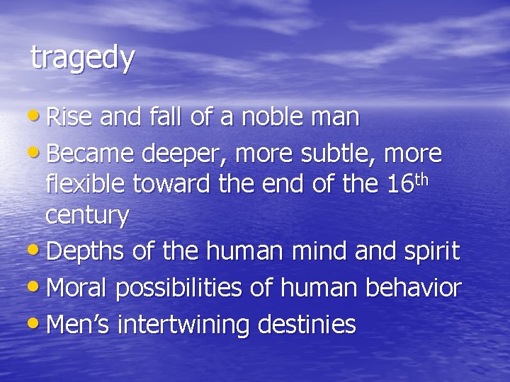 tragedy • Rise and fall of a noble man • Became deeper, more subtle,