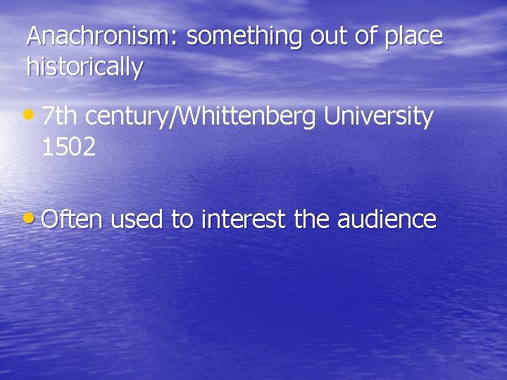 Anachronism: something out of place historically • 7 th century/Whittenberg University 1502 • Often