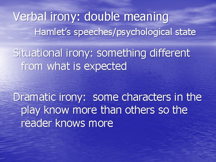 Verbal irony: double meaning Hamlet’s speeches/psychological state Situational irony: something different from what is