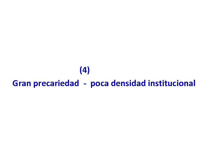 (4) Gran precariedad - poca densidad institucional 