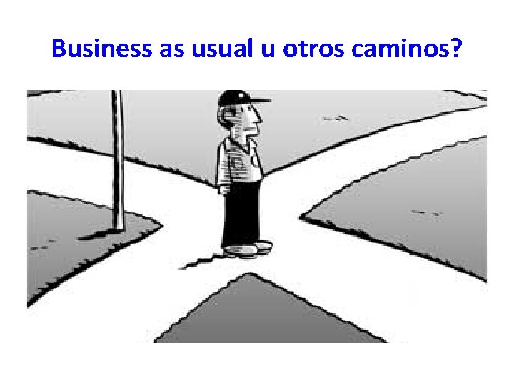 Business as usual u otros caminos? 