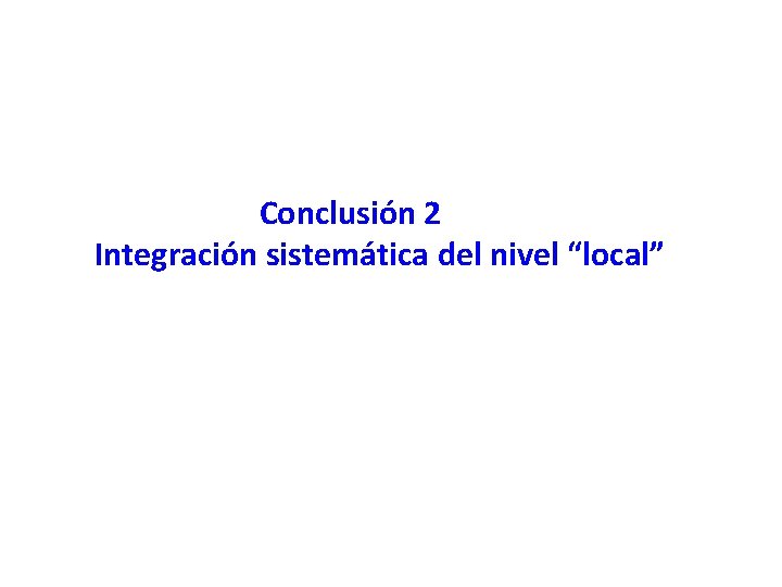 Conclusión 2 Integración sistemática del nivel “local” 