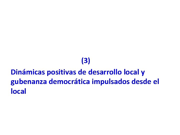 (3) Dinámicas positivas de desarrollo local y gubenanza democrática impulsados desde el local 