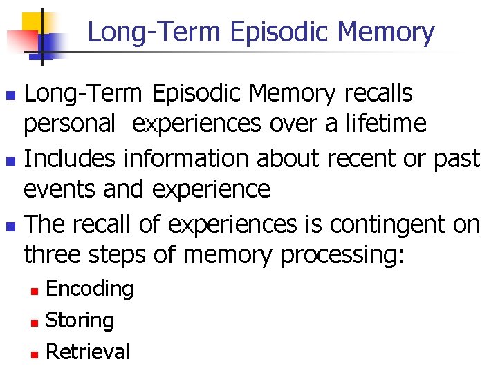Long-Term Episodic Memory recalls personal experiences over a lifetime n Includes information about recent