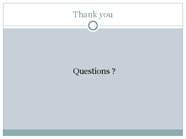 Thank you Questions ? 