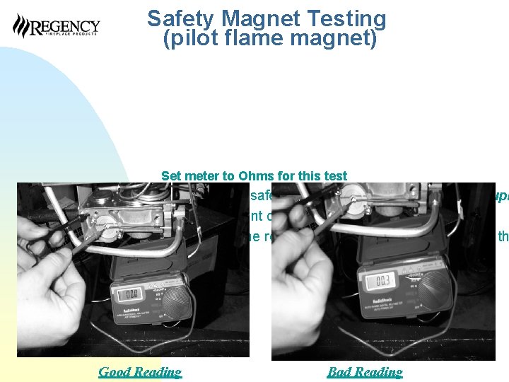 Safety Magnet Testing (pilot flame magnet) Set meter to Ohms for this test While