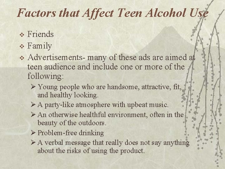 Factors that Affect Teen Alcohol Use v v v Friends Family Advertisements- many of