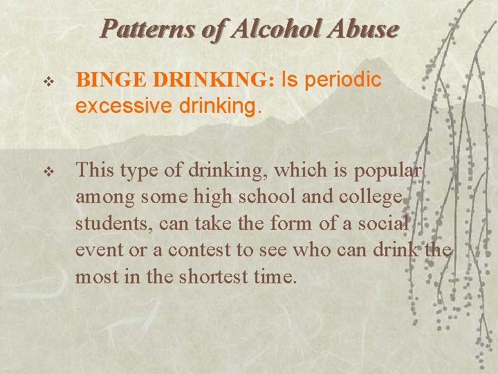 Patterns of Alcohol Abuse v BINGE DRINKING: Is periodic excessive drinking. v This type