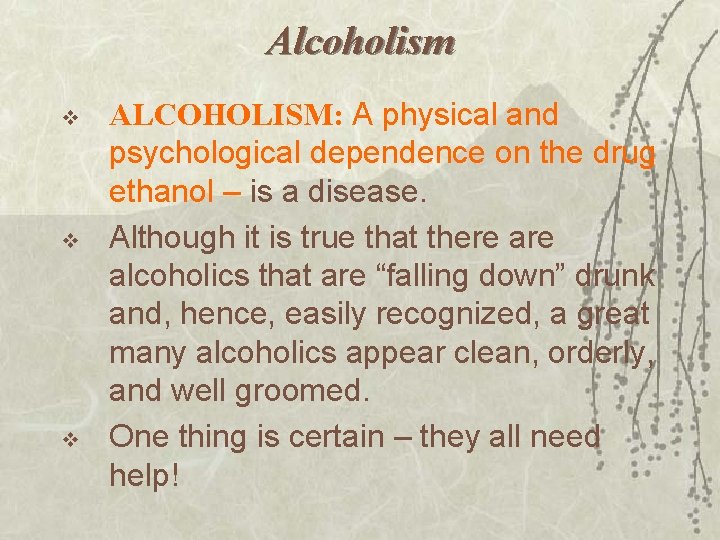 Alcoholism v v v ALCOHOLISM: A physical and psychological dependence on the drug ethanol