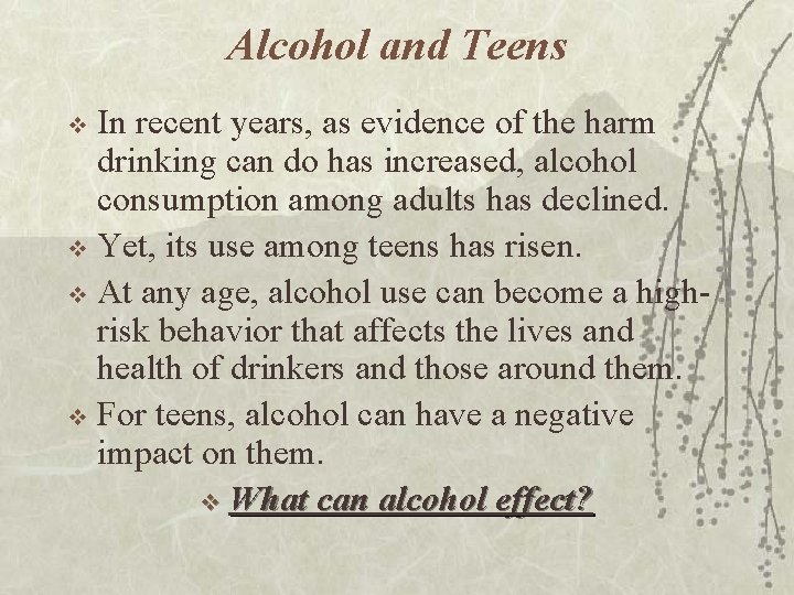 Alcohol and Teens In recent years, as evidence of the harm drinking can do