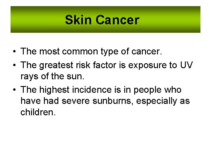 Skin Cancer • The most common type of cancer. • The greatest risk factor