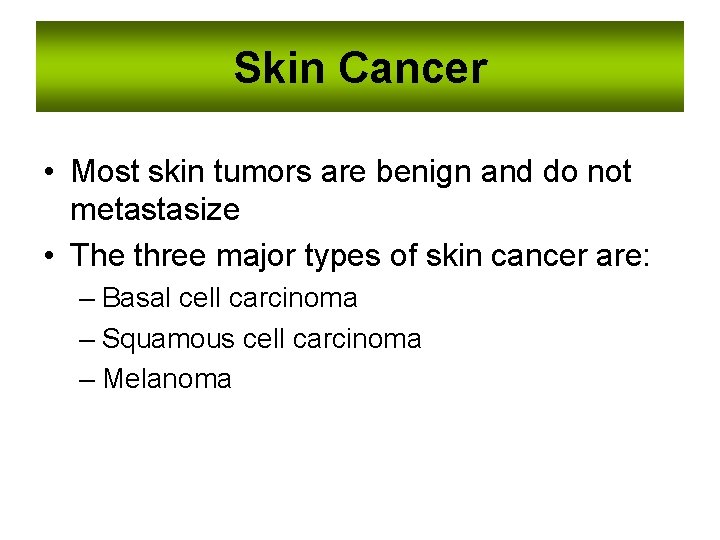Skin Cancer • Most skin tumors are benign and do not metastasize • The