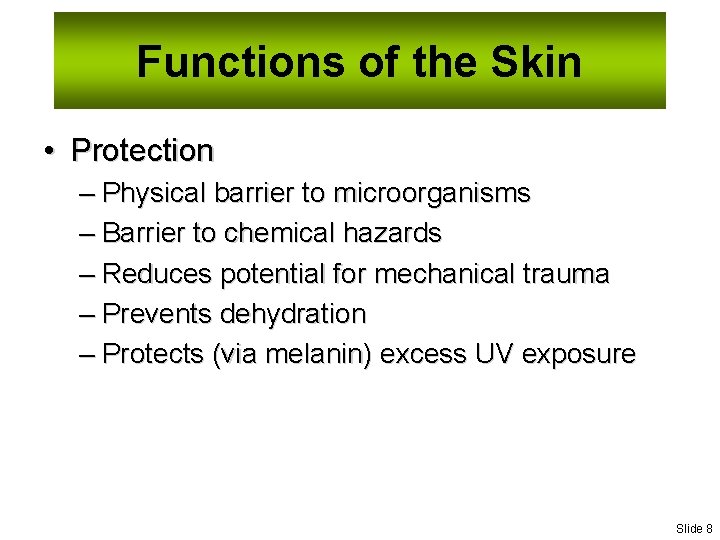Functions of the Skin • Protection – Physical barrier to microorganisms – Barrier to