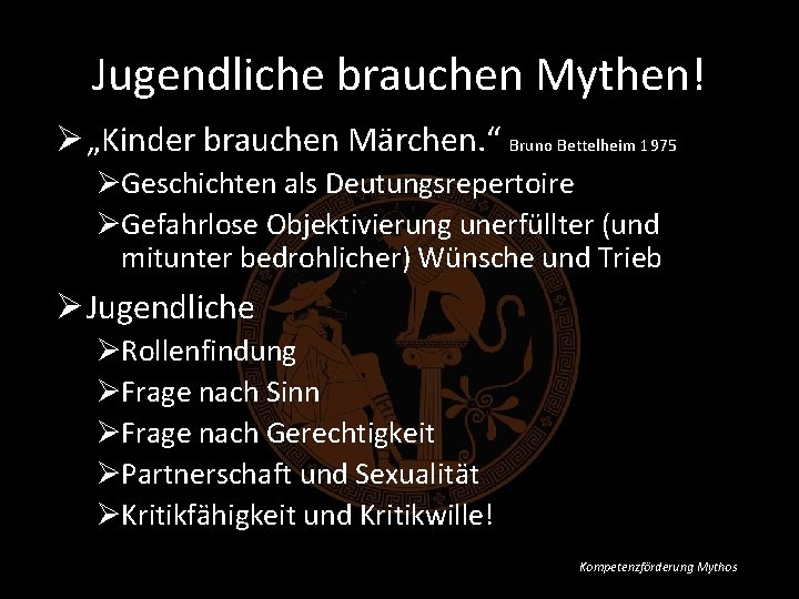 Jugendliche brauchen Mythen! Ø „Kinder brauchen Märchen. “ Bruno Bettelheim 1975 ØGeschichten als Deutungsrepertoire