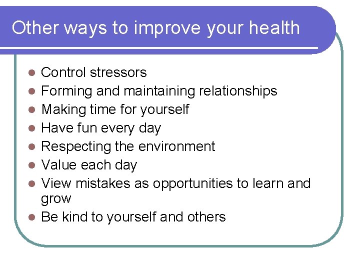Other ways to improve your health l l l l Control stressors Forming and