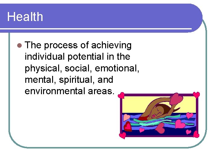 Health l The process of achieving individual potential in the physical, social, emotional, mental,