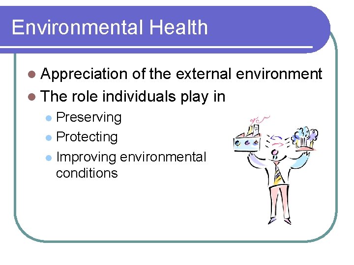 Environmental Health l Appreciation of the external environment l The role individuals play in