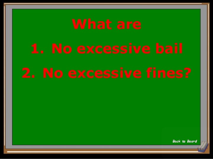 What are 1. No excessive bail 2. No excessive fines? Back to Board 