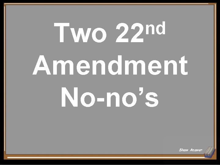 nd 22 Two Amendment No-no’s Show Answer 