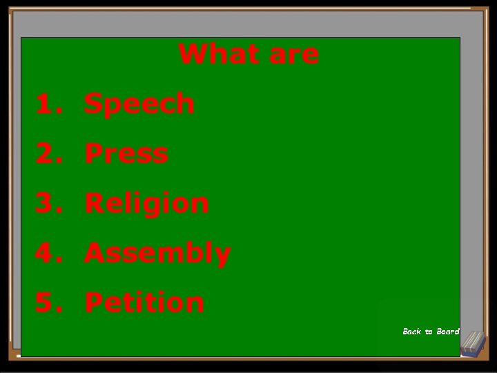 What are 1. Speech 2. Press 3. Religion 4. Assembly 5. Petition Back to