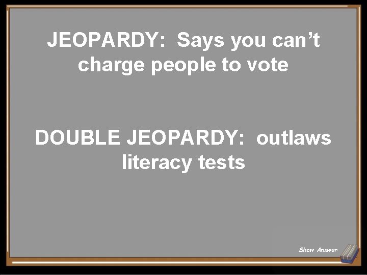 JEOPARDY: Says you can’t charge people to vote DOUBLE JEOPARDY: outlaws literacy tests Show