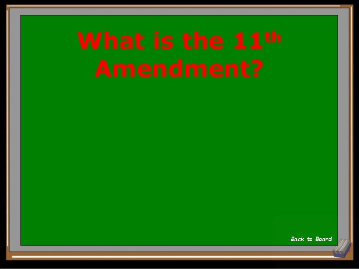 What is the 11 th Amendment? Back to Board 