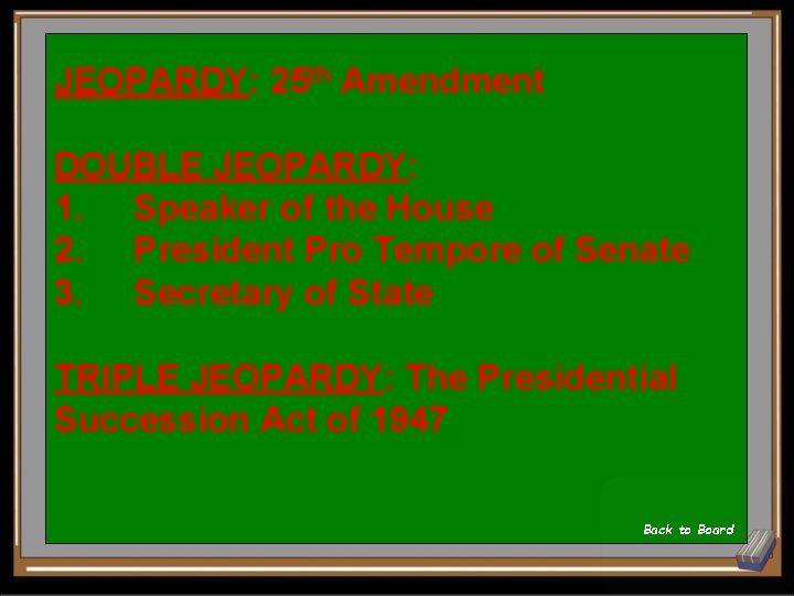 JEOPARDY: 25 th Amendment DOUBLE JEOPARDY: 1. Speaker of the House 2. President Pro