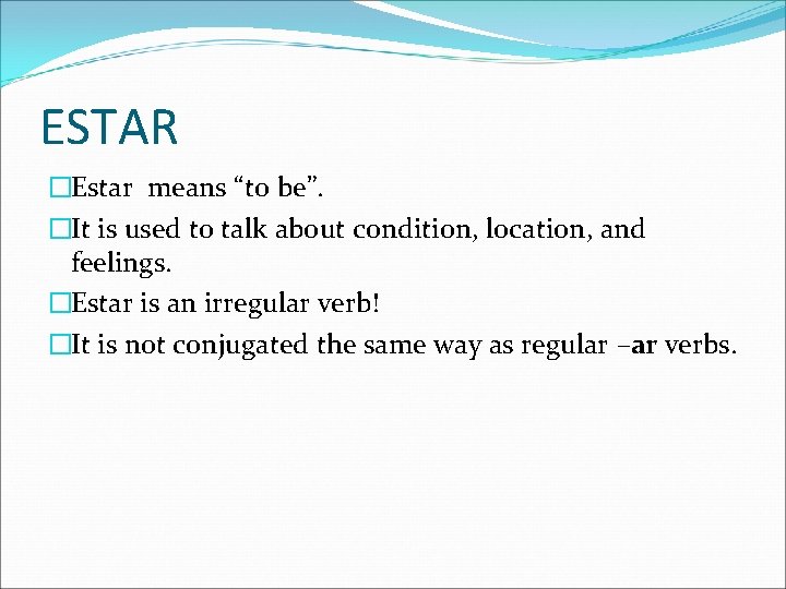 ESTAR �Estar means “to be”. �It is used to talk about condition, location, and