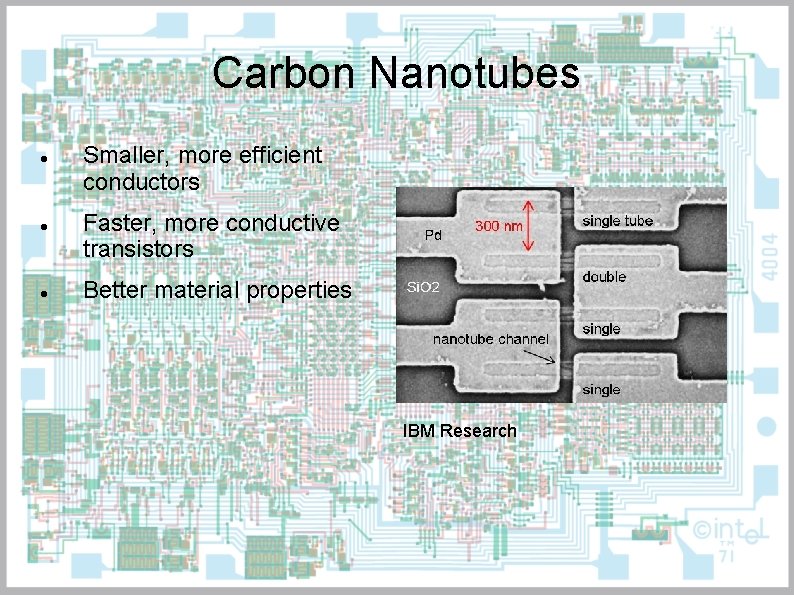 Carbon Nanotubes Smaller, more efficient conductors Faster, more conductive transistors Better material properties IBM