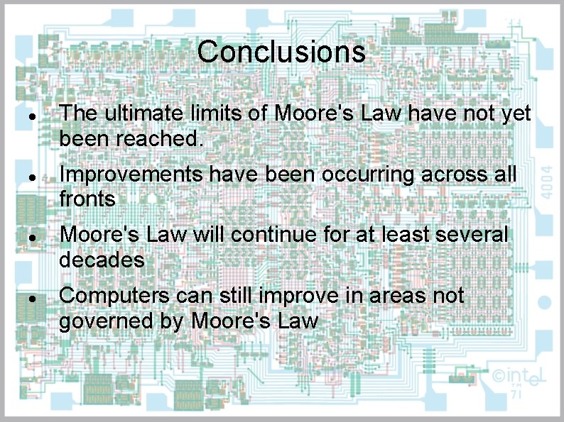 Conclusions The ultimate limits of Moore's Law have not yet been reached. Improvements have