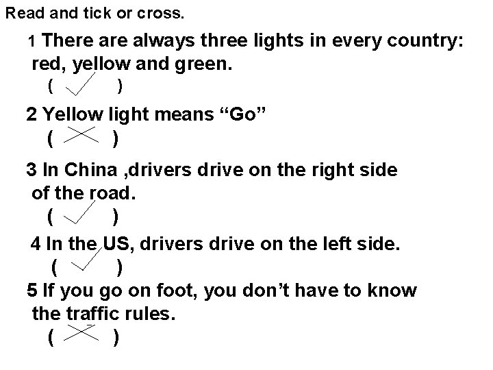 Read and tick or cross. 1 There always three lights in every country: red,