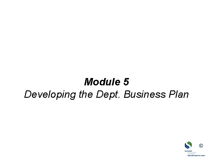 Module 5 Developing the Dept. Business Plan © 