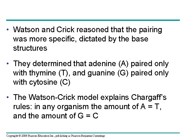  • Watson and Crick reasoned that the pairing was more specific, dictated by