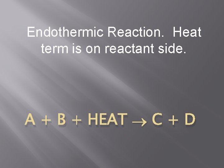 Endothermic Reaction. Heat term is on reactant side. A + B + HEAT C